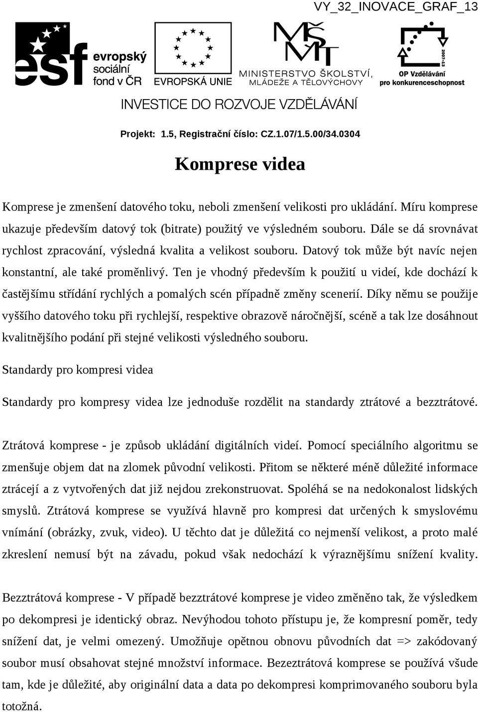 Ten je vhodný především k použití u videí, kde dochází k častějšímu střídání rychlých a pomalých scén případně změny scenerií.