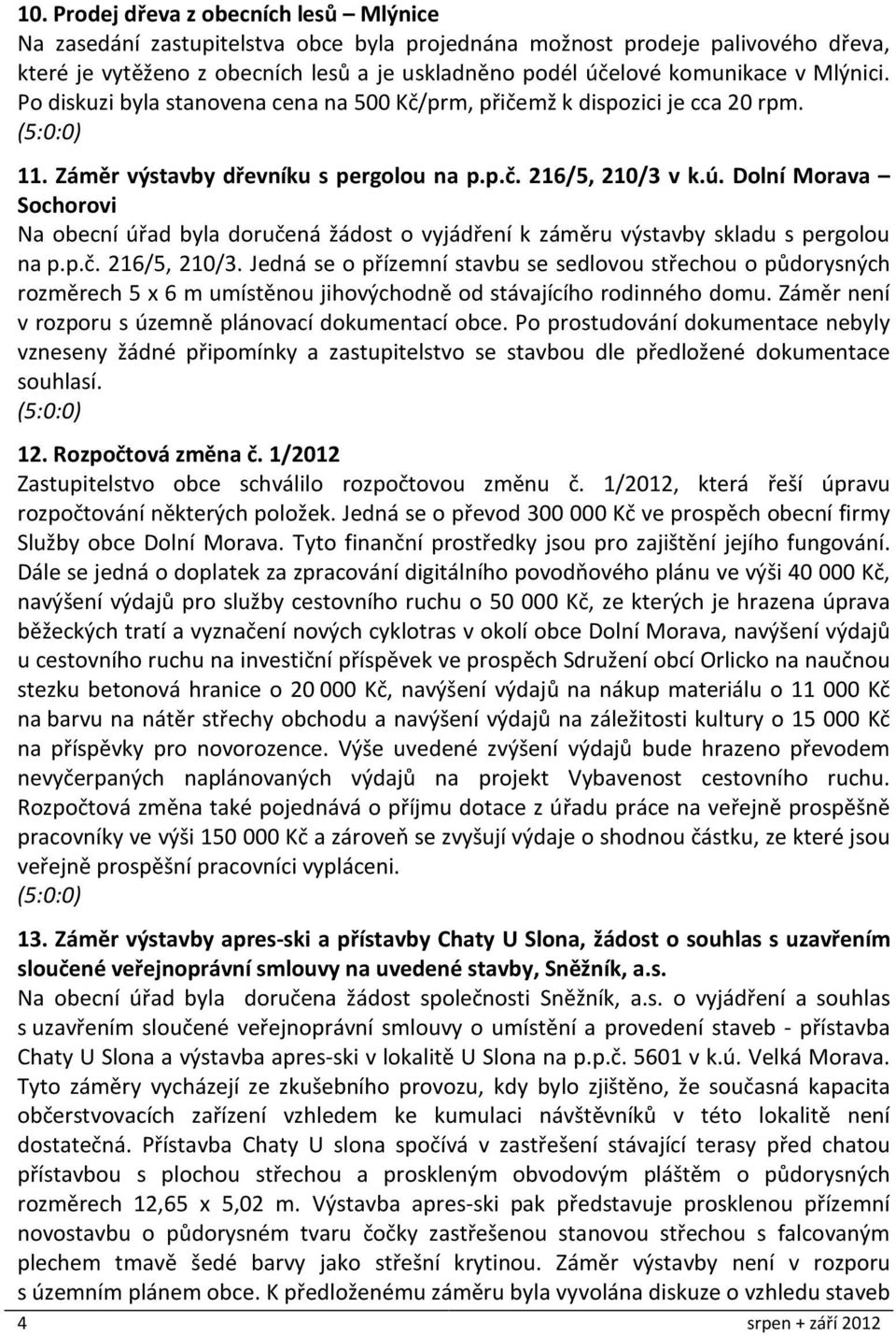 Dolní Morava Sochorovi Na obecní úřad byla doručená žádost o vyjádření k záměru výstavby skladu s pergolou na p.p.č. 216/5, 210/3.