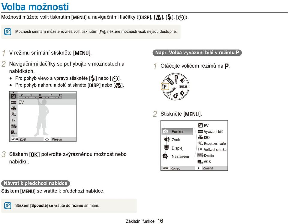 Např. Volba vyvážení bílé v režimu P 1 Otáčejte voličem režimů na p. EV 2 Stiskněte [ m]. Zpět Přesun 3 Stiskem [ o] potvrdíte zvýrazněnou možnost nebo nabídku.