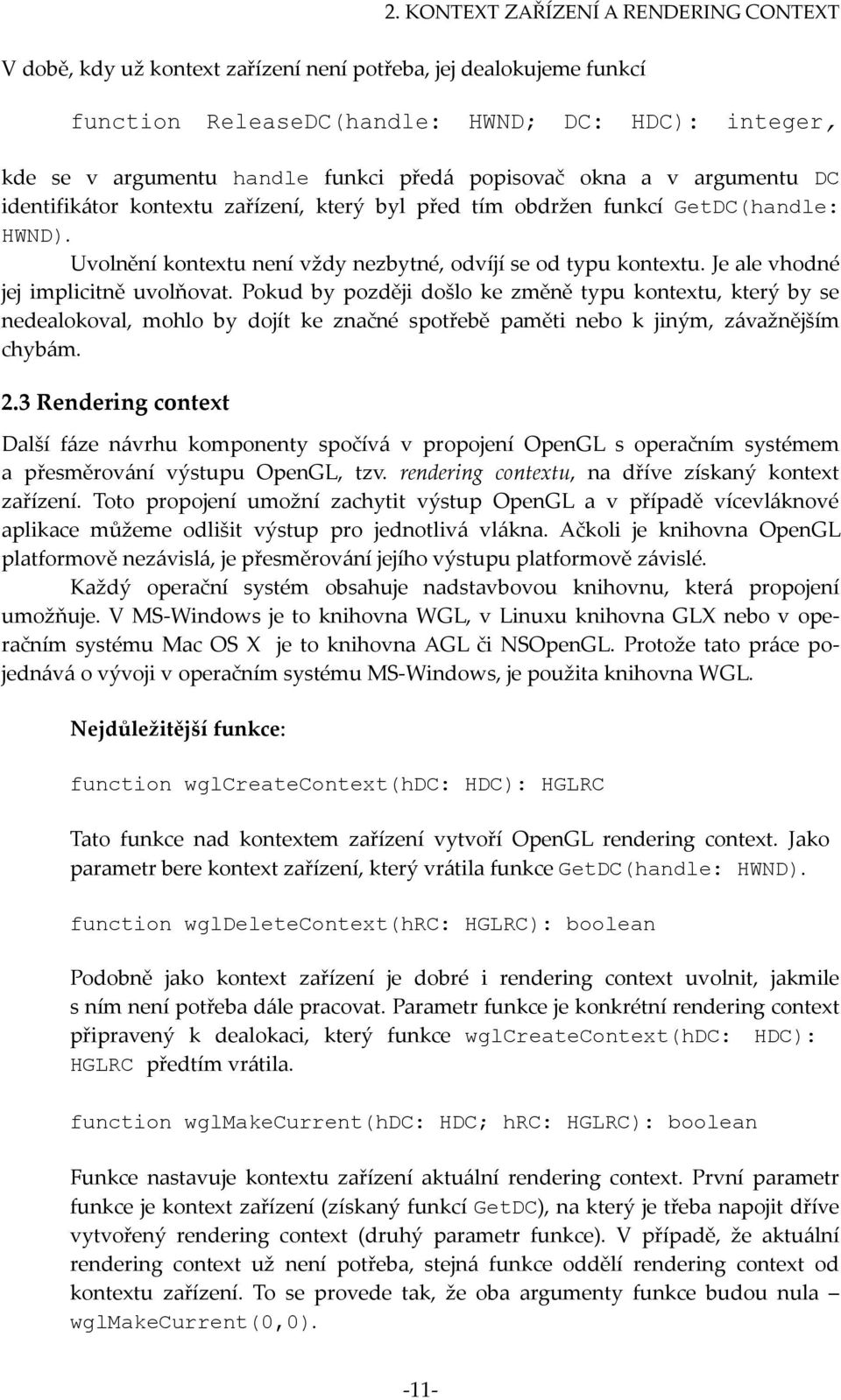 Je ale vhodné jej implicitně uvolňovat. Pokud by později došlo ke změně typu kontextu, který by se nedealokoval, mohlo by dojít ke značné spotřebě paměti nebo k jiným, závažnějším chybám. 2.