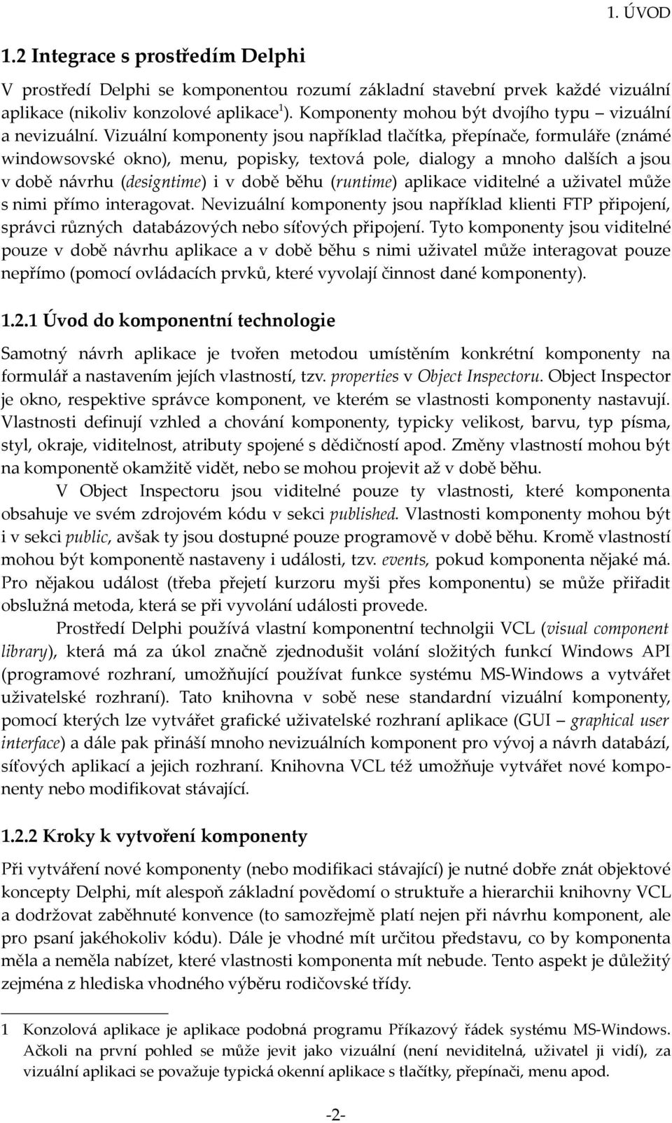 Vizuální komponenty jsou například tlačítka, přepínače, formuláře (známé windowsovské okno), menu, popisky, textová pole, dialogy a mnoho dalších a jsou v době návrhu (designtime) i v době běhu