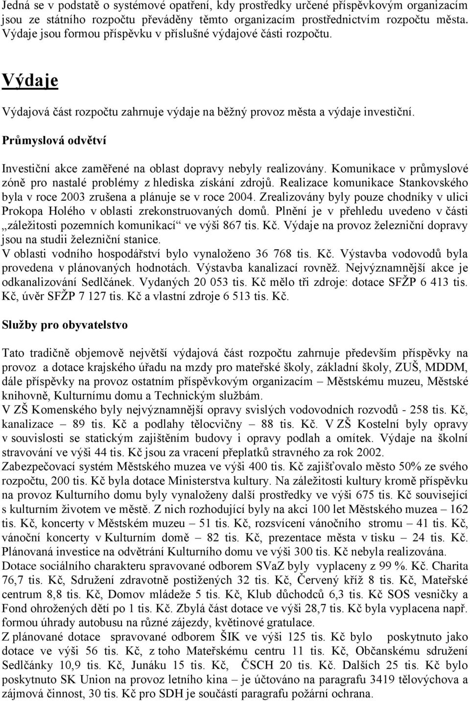 Průmyslová odvětví Investiční akce zaměřené na oblast dopravy nebyly realizovány. Komunikace v průmyslové zóně pro nastalé problémy z hlediska získání zdrojů.