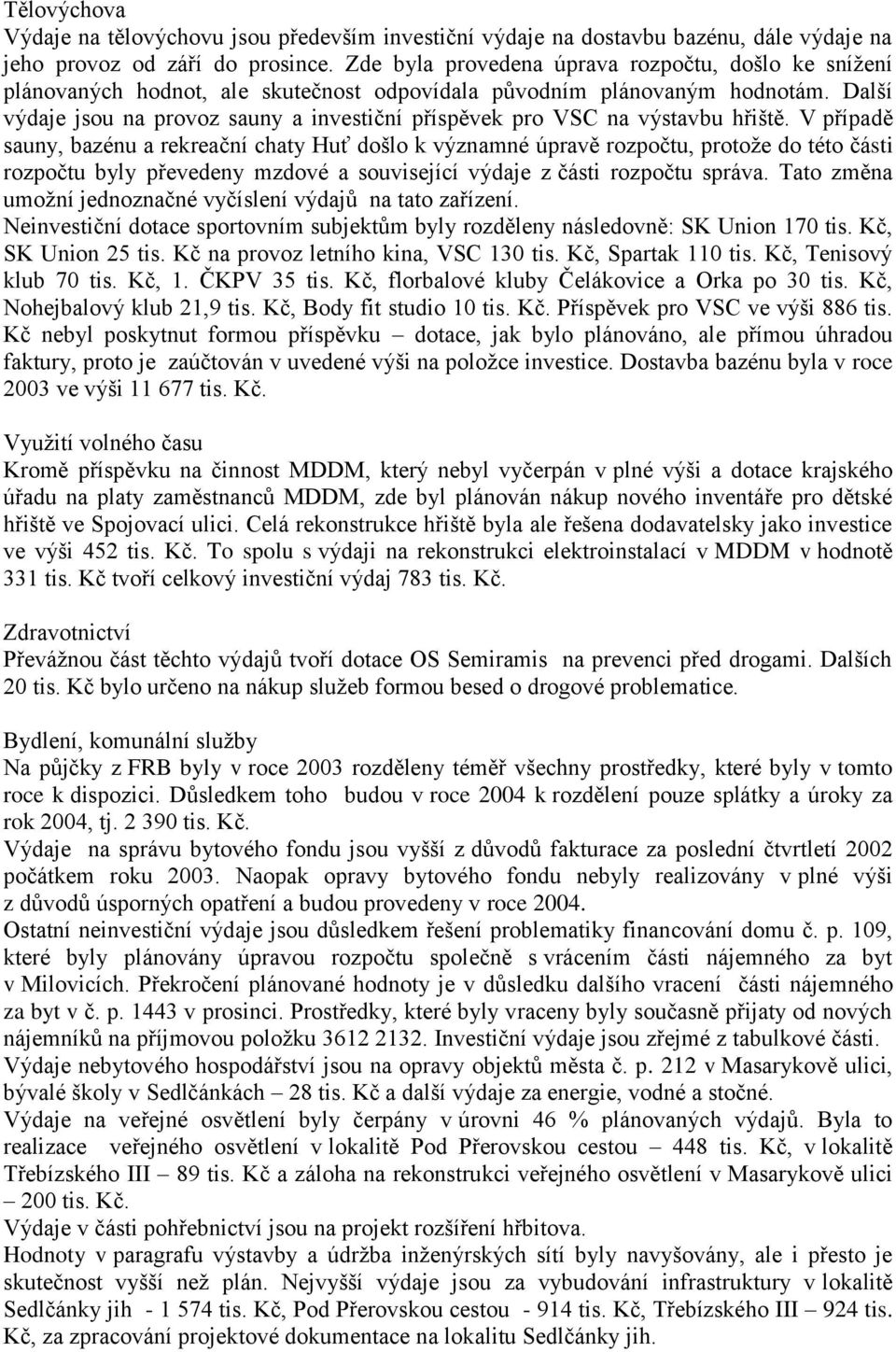 Další výdaje jsou na provoz sauny a investiční příspěvek pro VSC na výstavbu hřiště.