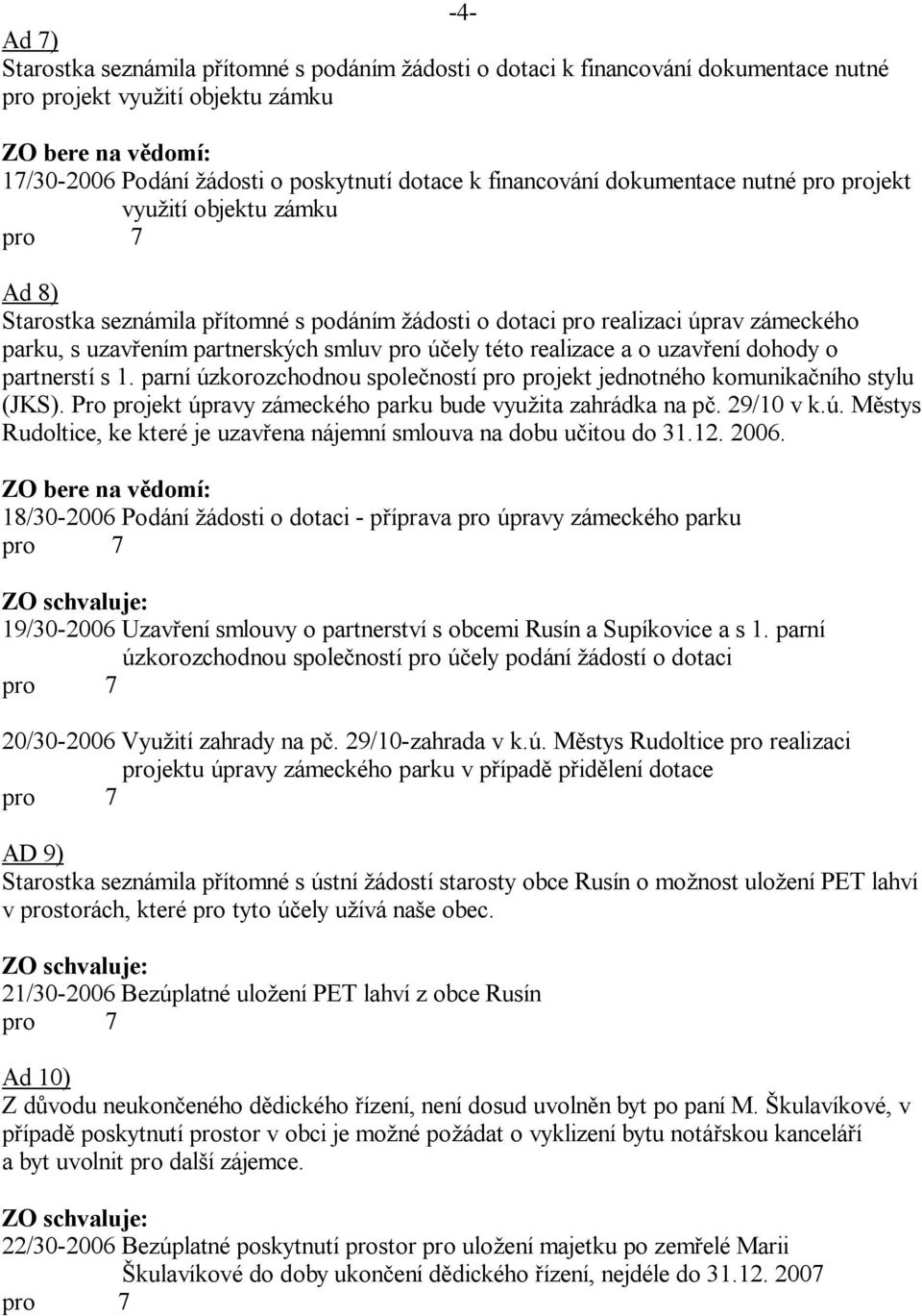 realizace a o uzav ení dohody o partnerstí s 1. parní úzkorozchodnou spole ností pro projekt jednotného komunika ního stylu (JKS). Pro projekt úpravy zámeckého parku bude vyu ita zahrádka na p.