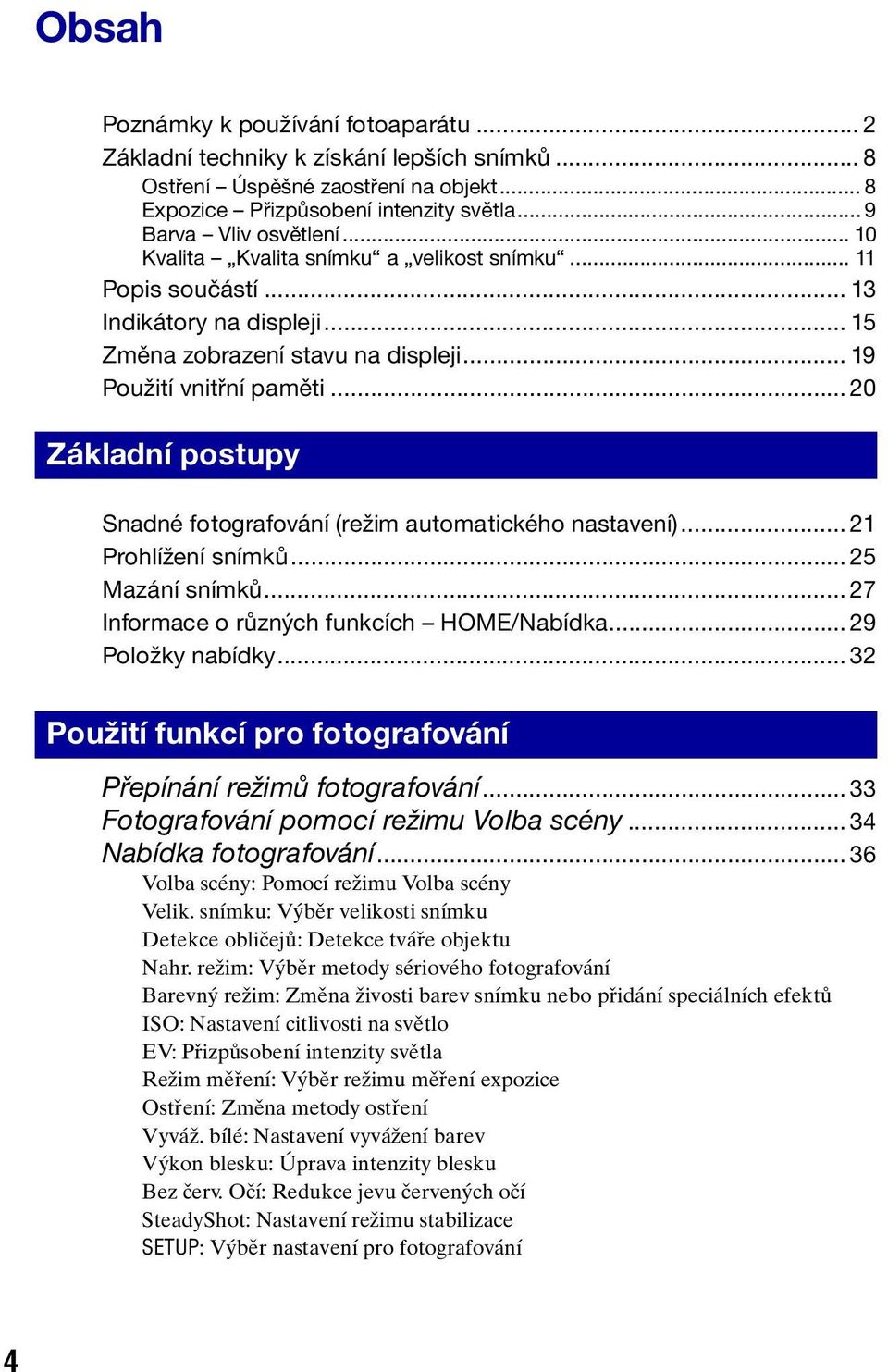 .. 20 Základní postupy Snadné fotografování (režim automatického nastavení)... 21 Prohlížení snímků... 25 Mazání snímků... 27 Informace o různých funkcích HOME/Nabídka... 29 Položky nabídky.