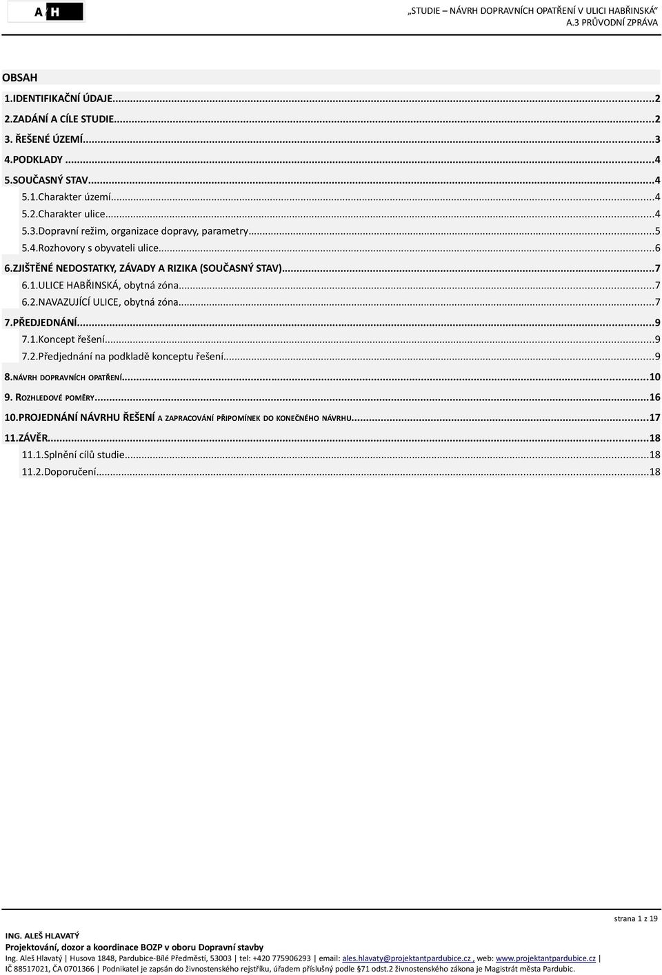 ..7 7.PŘEDJEDNÁNÍ...9 7.1.Koncept řešení...9 7.2.Předjednání na podkladě konceptu řešení...9 8.NÁVRH DOPRAVNÍCH OPATŘENÍ...10 9. ROZHLEDOVÉ POMĚRY...16 10.