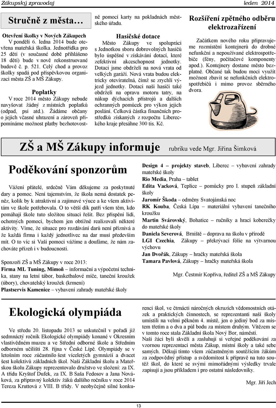 Poplatky V roce 2014 město Zákupy nebude navyšovat žádný z místních poplatků (odpad, psi atd.).