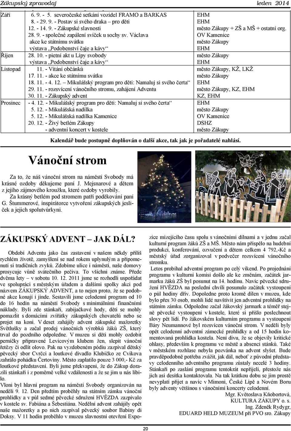 - pietní akt u Lípy svobody město Zákupy Listopad Prosinec výstava Podobenství čaje a kávy 11. - Vítání občánků 17. 11. - akce ke státnímu svátku 18. 11. - 4. 12.