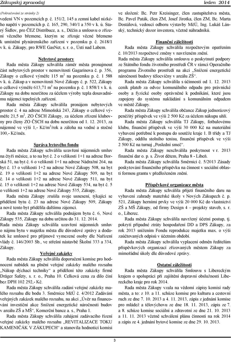 č. 1 588 v k. ú. Zákup a v nemovitosti Nové Zákupy č. p. 522, Zákupy o celkové výměře 613,71 m 2 na pozemku p. č. 1 858/1 v k. ú. Zákupy na dobu neurčitou za účelem výroby tepla dosavadnímu nájemci tepelných zařízení.