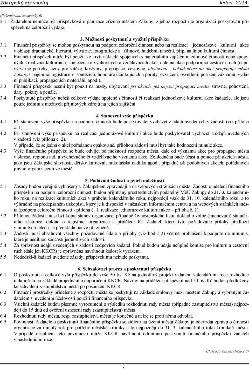 1 Finanční příspěvky se mohou poskytnout na podporu celoroční činnosti nebo na realizaci jednorázové kulturní akce v oblasti dramatické, literární, výtvarné, fotografické a filmové, hudební, taneční,