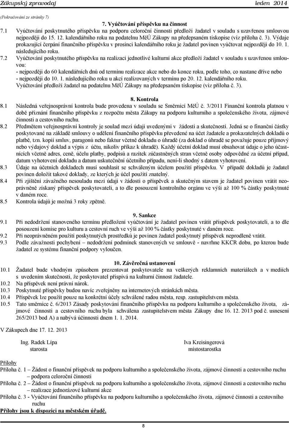 Výdaje prokazující čerpání finančního příspěvku v prosinci kalendářního roku je žadatel povinen vyúčtovat nejpozději do 10. 1. následujícího roku. 7.