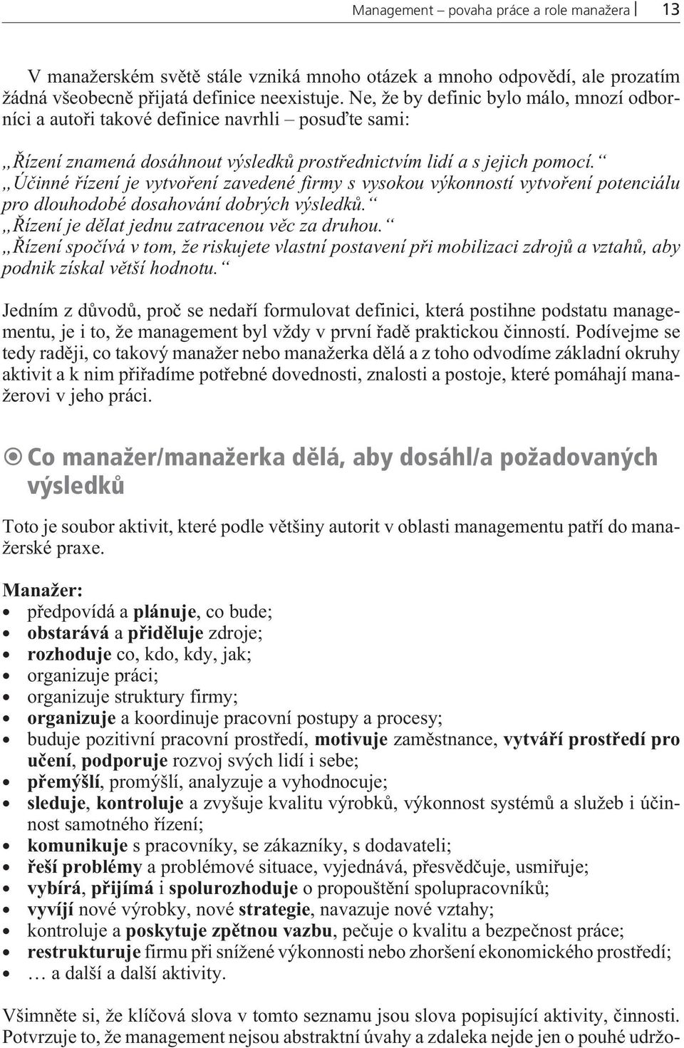 Úèinné øízení je vytvoøení zavedené firmy s vysokou výkonností vytvoøení potenciálu pro dlouhodobé dosahování dobrých výsledkù. Øízení je dìlat jednu zatracenou vìc za druhou.