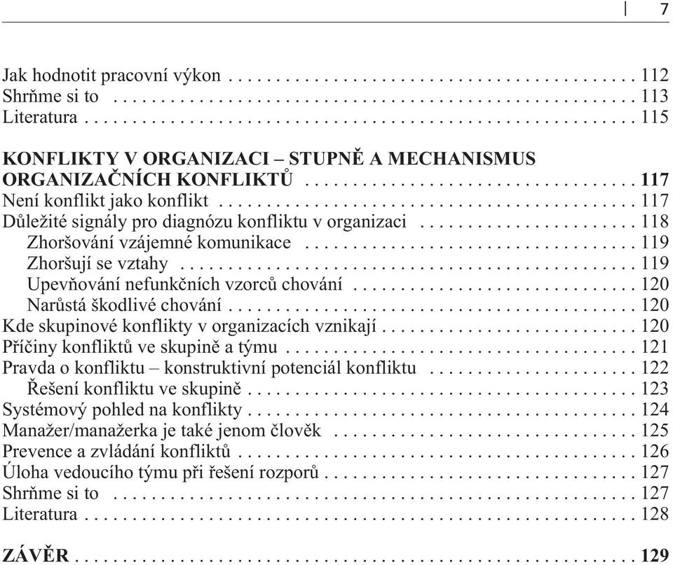 ..120 Kde skupinové konflikty v organizacích vznikají...120 Pøíèiny konfliktù ve skupinì a týmu...121 Pravda o konfliktu konstruktivní potenciál konfliktu...122 Øešení konfliktu ve skupinì.