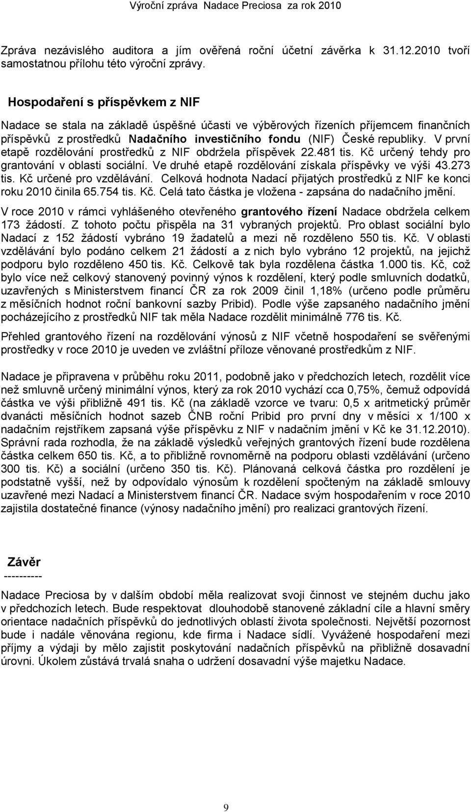 V první etapě rozdělování prostředků z NIF obdrţela příspěvek 22.481 tis. Kč určený tehdy pro grantování v oblasti sociální. Ve druhé etapě rozdělování získala příspěvky ve výši 43.273 tis.