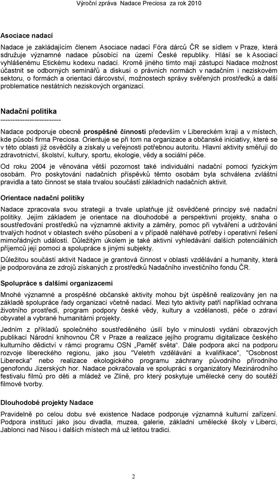 Kromě jiného tímto mají zástupci Nadace moţnost účastnit se odborných seminářů a diskusí o právních normách v nadačním i neziskovém sektoru, o formách a orientaci dárcovství, moţnostech správy