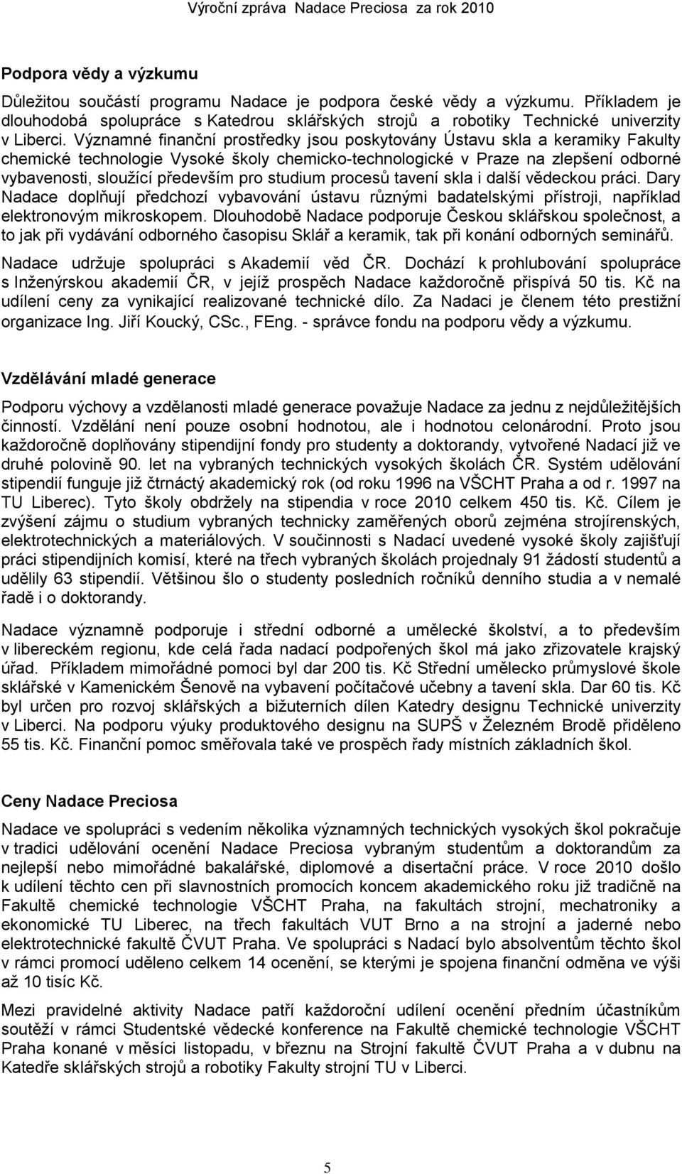 studium procesů tavení skla i další vědeckou práci. Dary Nadace doplňují předchozí vybavování ústavu různými badatelskými přístroji, například elektronovým mikroskopem.