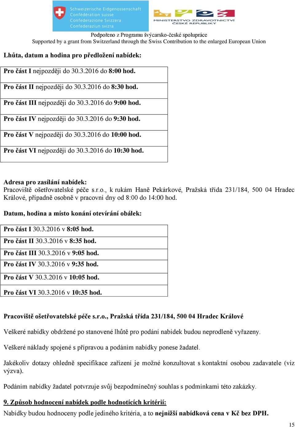 Adresa pro zasílání nabídek: Pracoviště ošetřovatelské péče s.r.o., k rukám Haně Pekárkové, Pražská třída 231/184, 500 04 Hradec Králové, případně osobně v pracovní dny od 8:00 do 14:00 hod.