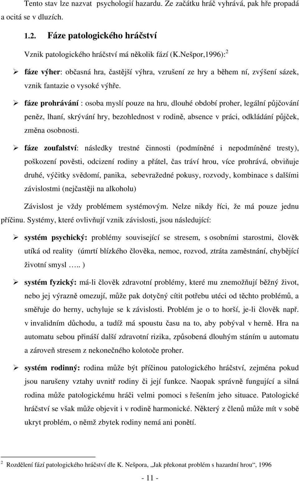 fáze prohrávání : osoba myslí pouze na hru, dlouhé období proher, legální půjčování peněz, lhaní, skrývání hry, bezohlednost v rodině, absence v práci, odkládání půjček, změna osobnosti.