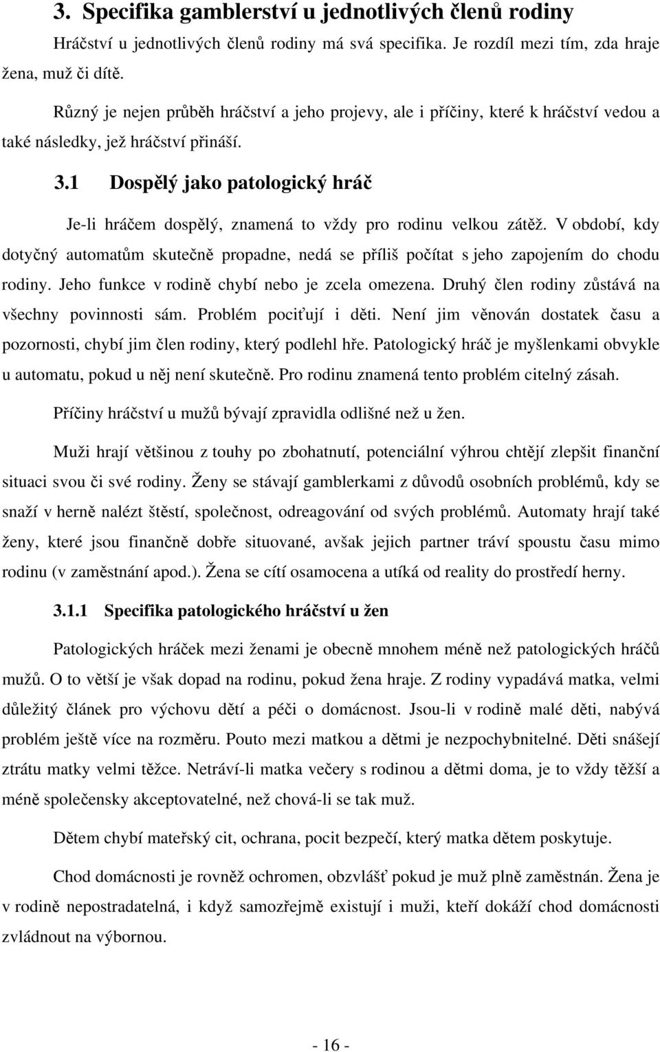 1 Dospělý jako patologický hráč Je-li hráčem dospělý, znamená to vždy pro rodinu velkou zátěž.