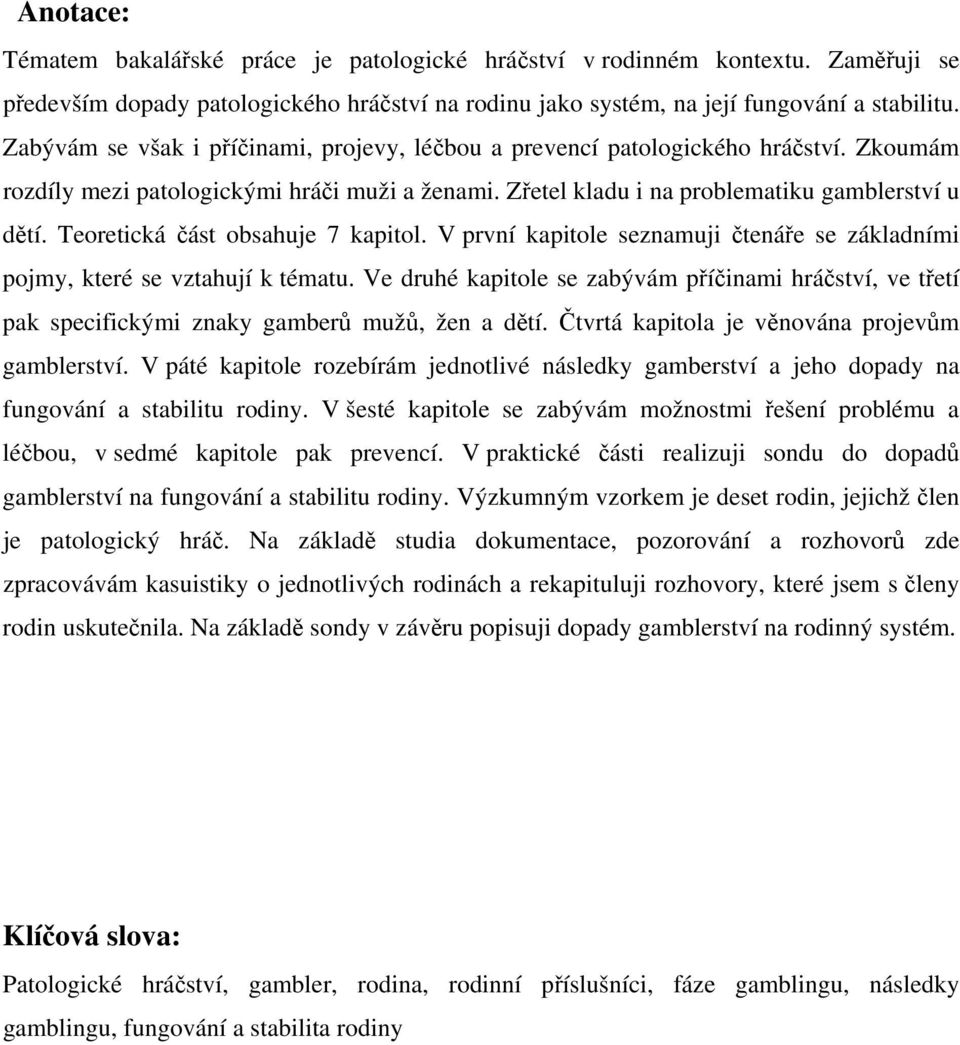 Teoretická část obsahuje 7 kapitol. V první kapitole seznamuji čtenáře se základními pojmy, které se vztahují k tématu.