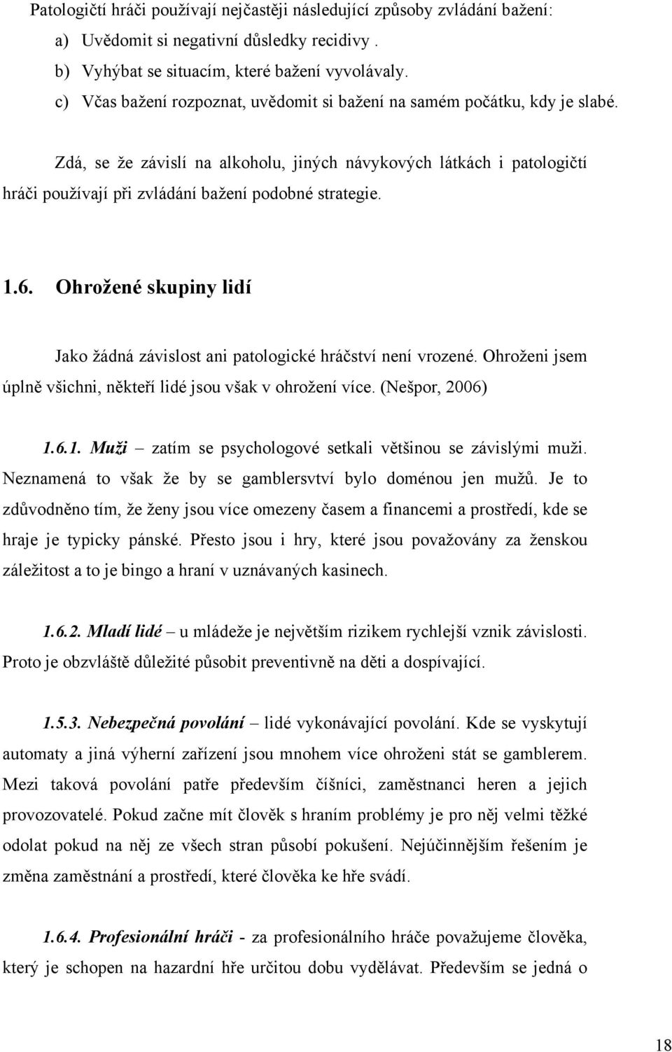 Zdá, se že závislí na alkoholu, jiných návykových látkách i patologičtí hráči používají při zvládání bažení podobné strategie. 1.6.