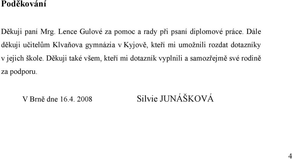 Dále děkuji učitelům Klvaňova gymnázia v Kyjově, kteří mi umožnili rozdat