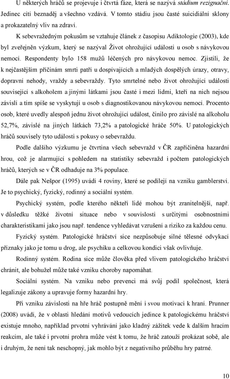 Respondenty bylo 158 muţů léčených pro návykovou nemoc. Zjistili, ţe k nejčastějším příčinám smrti patří u dospívajících a mladých dospělých úrazy, otravy, dopravní nehody, vraţdy a sebevraţdy.