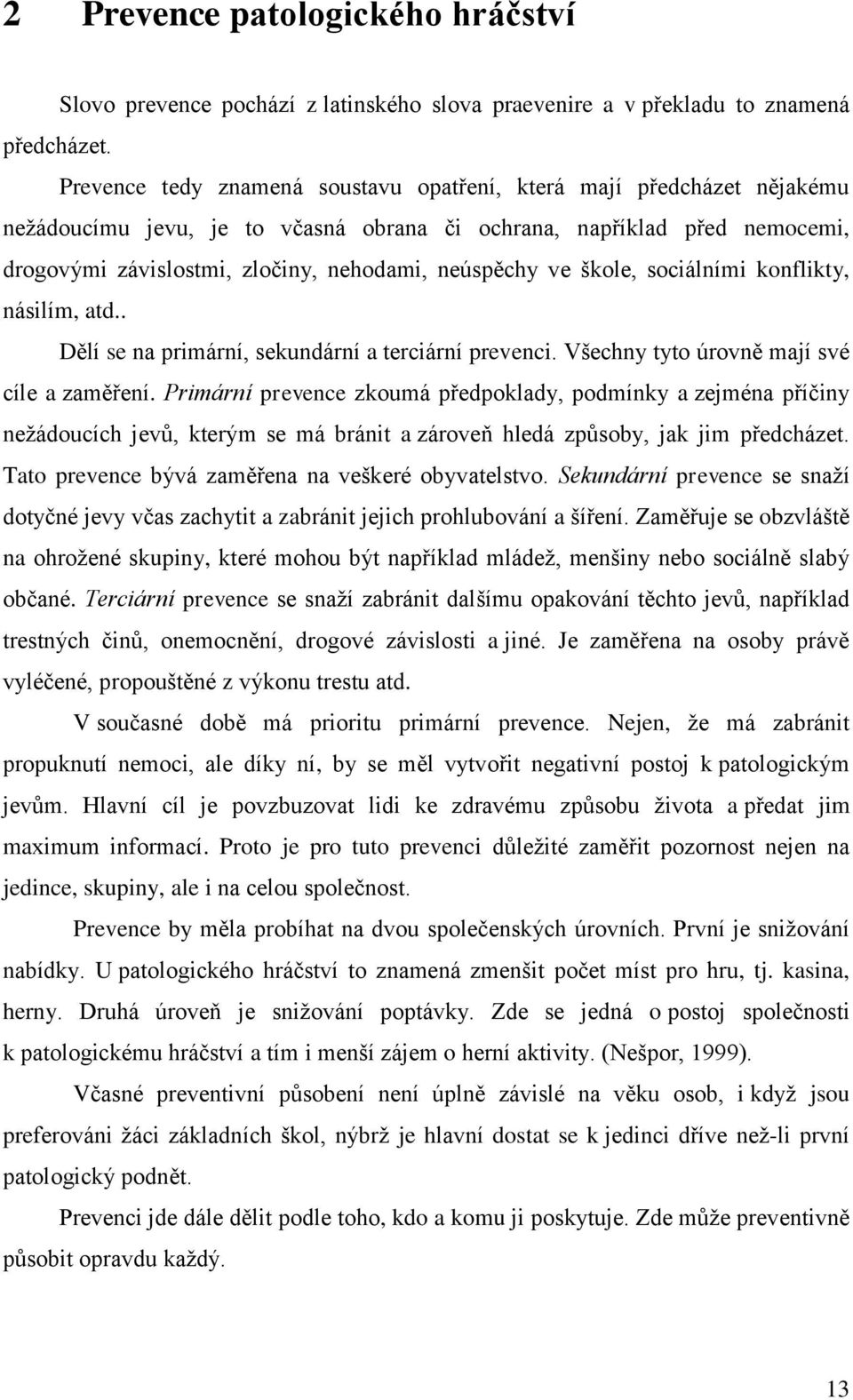 ve škole, sociálními konflikty, násilím, atd.. Dělí se na primární, sekundární a terciární prevenci. Všechny tyto úrovně mají své cíle a zaměření.