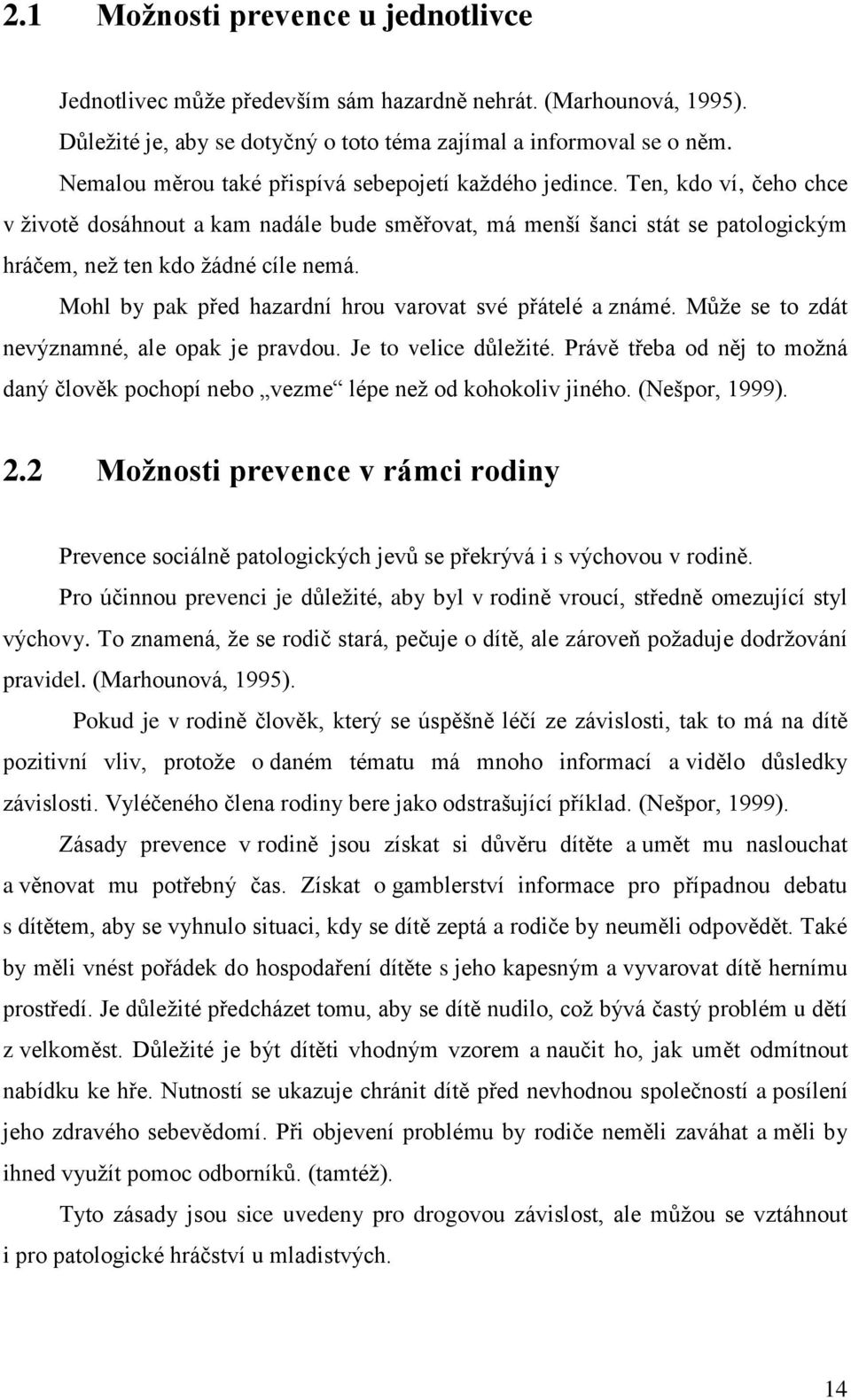 Mohl by pak před hazardní hrou varovat své přátelé a známé. Můţe se to zdát nevýznamné, ale opak je pravdou. Je to velice důleţité.