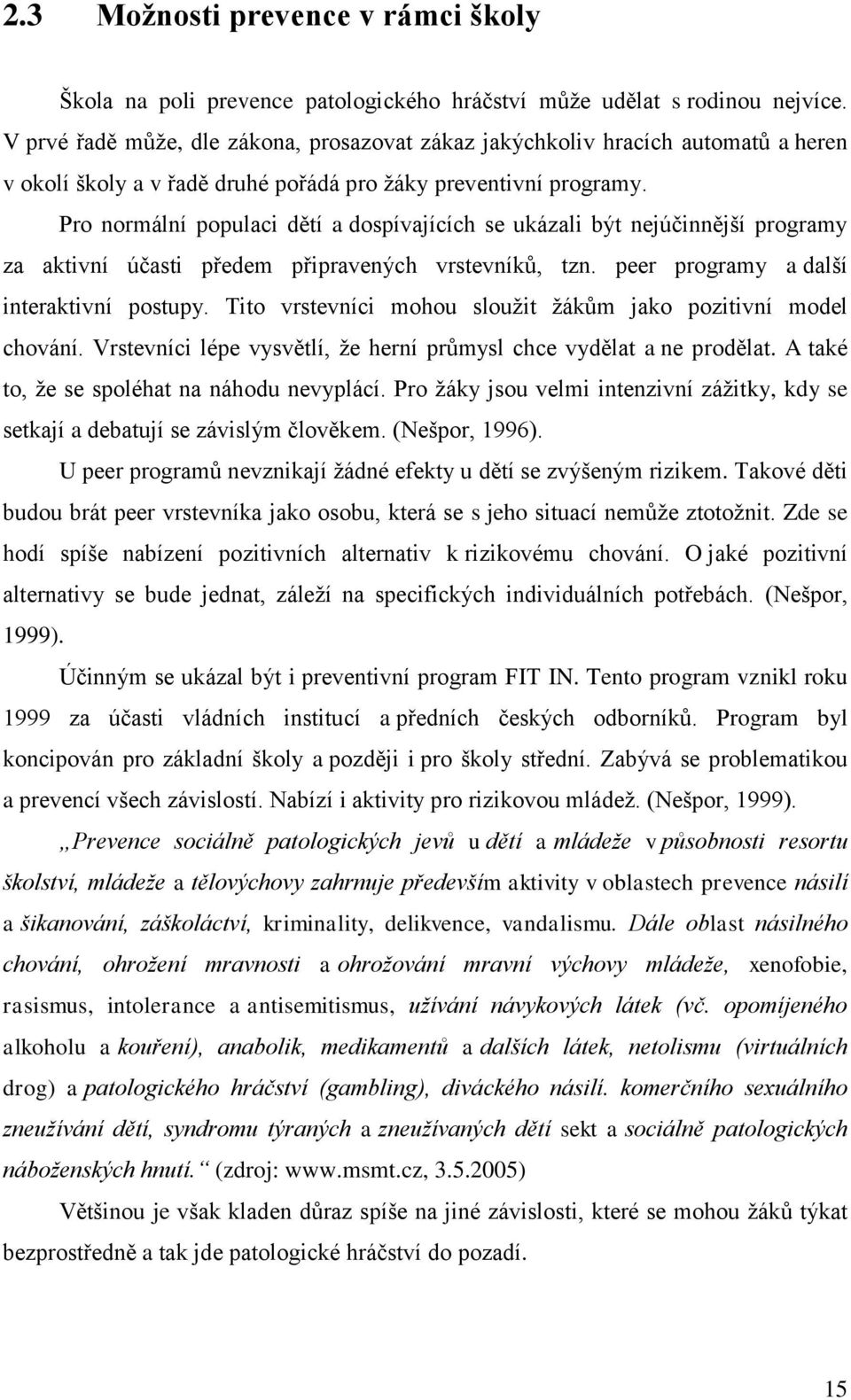 Pro normální populaci dětí a dospívajících se ukázali být nejúčinnější programy za aktivní účasti předem připravených vrstevníků, tzn. peer programy a další interaktivní postupy.