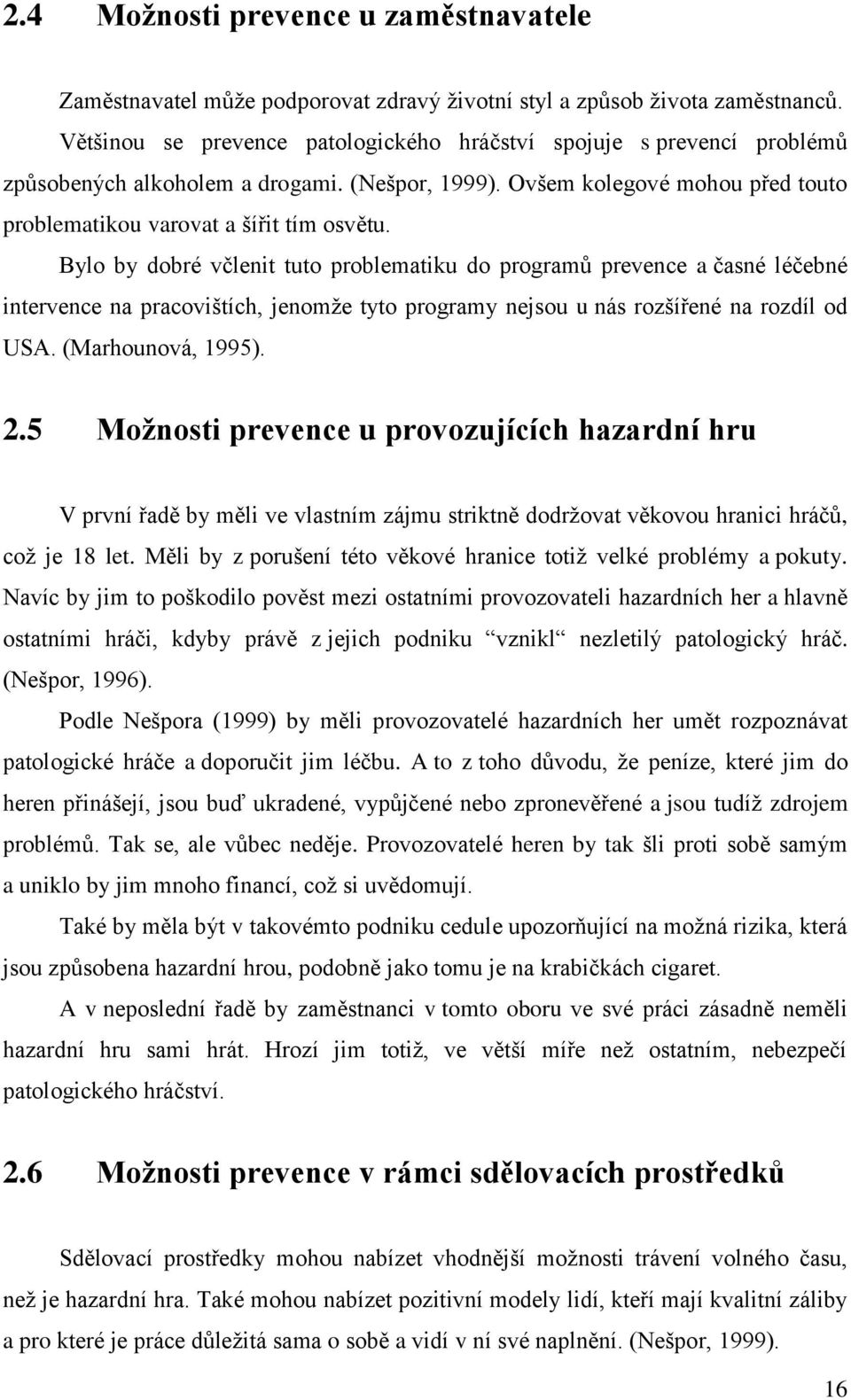 Bylo by dobré včlenit tuto problematiku do programů prevence a časné léčebné intervence na pracovištích, jenomţe tyto programy nejsou u nás rozšířené na rozdíl od USA. (Marhounová, 1995). 2.