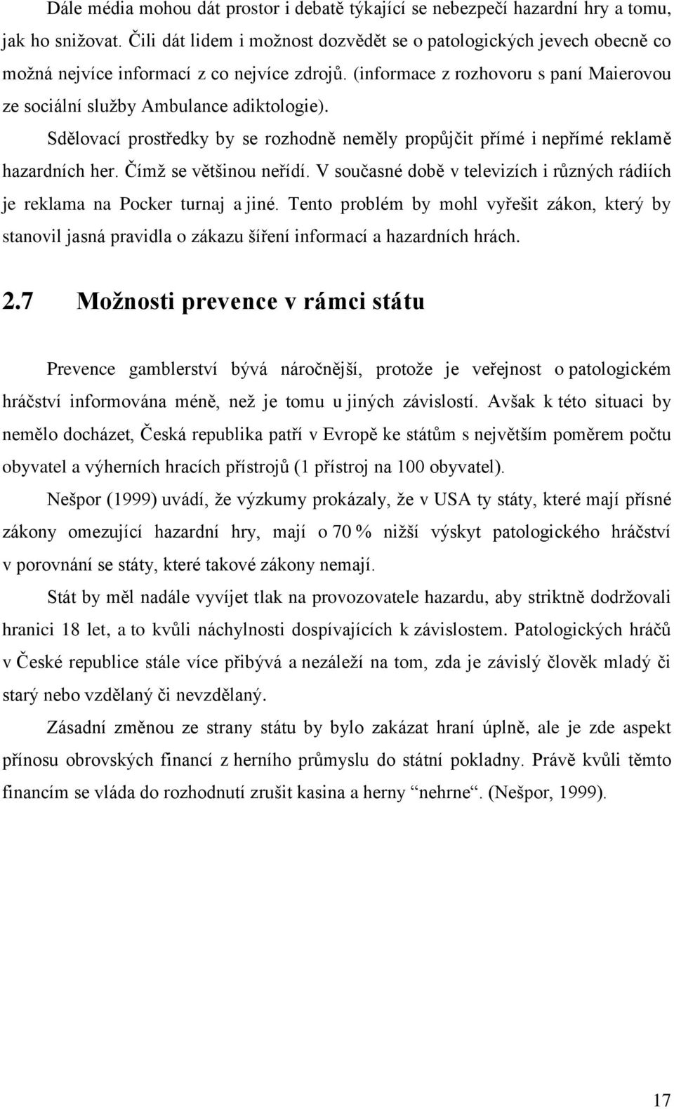 Sdělovací prostředky by se rozhodně neměly propůjčit přímé i nepřímé reklamě hazardních her. Čímţ se většinou neřídí. V současné době v televizích i různých rádiích je reklama na Pocker turnaj a jiné.