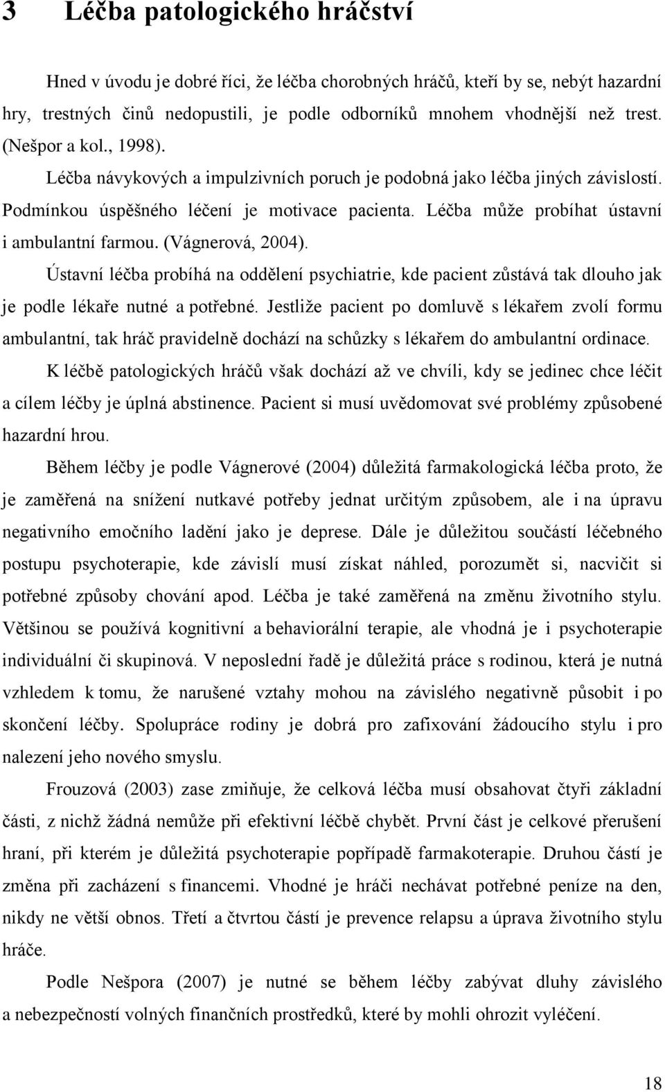 (Vágnerová, 2004). Ústavní léčba probíhá na oddělení psychiatrie, kde pacient zůstává tak dlouho jak je podle lékaře nutné a potřebné.