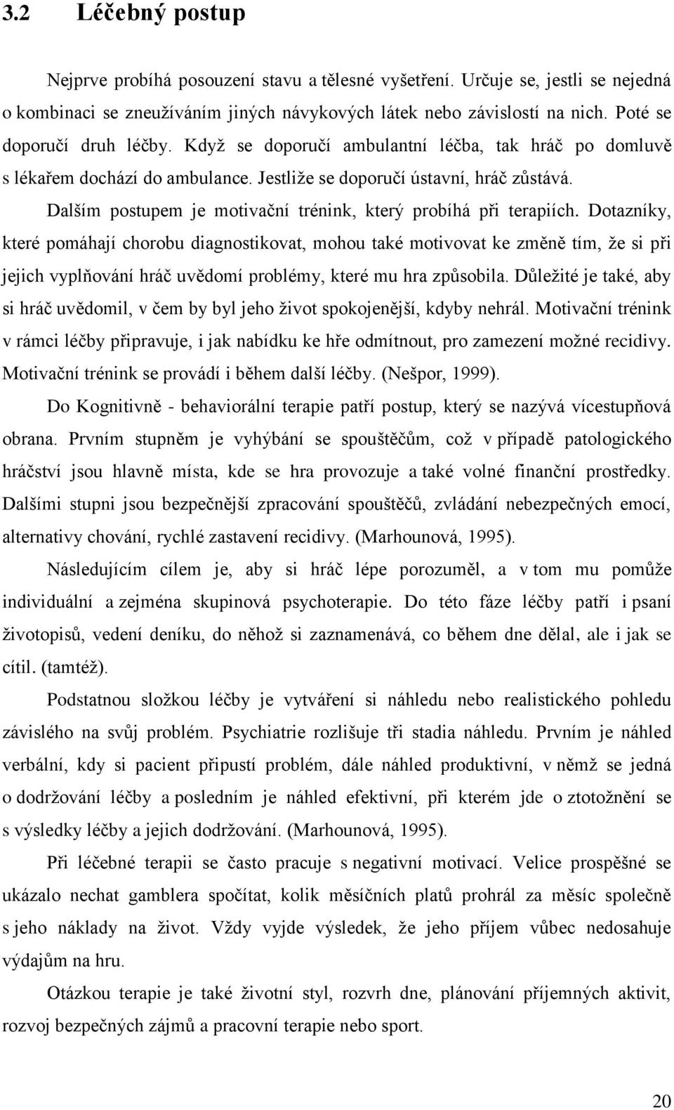 Dalším postupem je motivační trénink, který probíhá při terapiích.