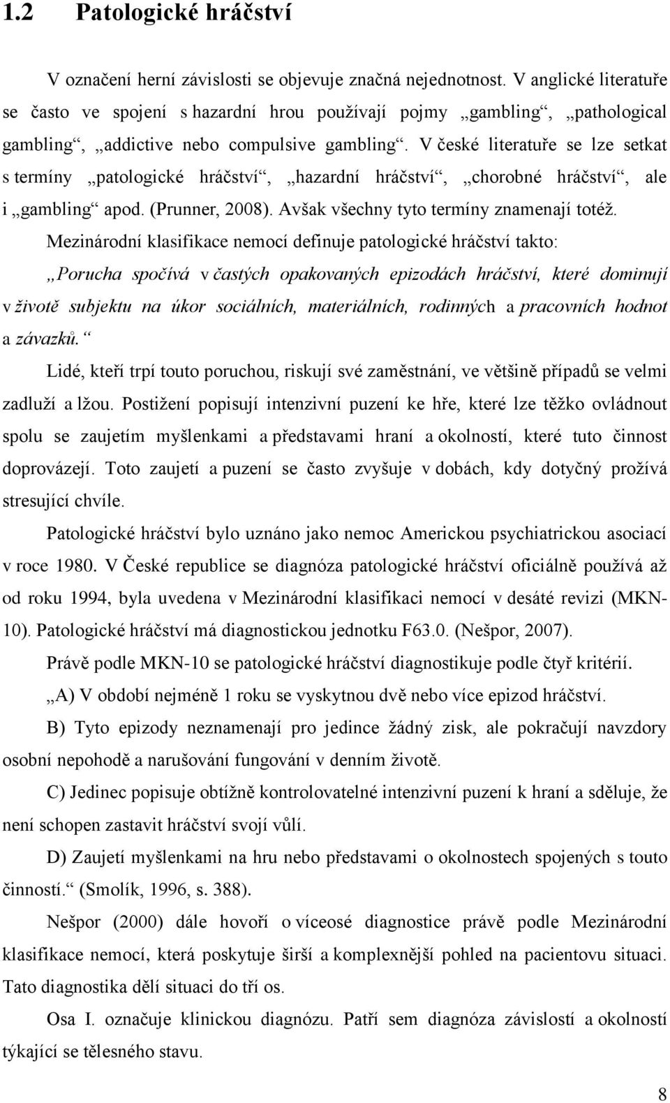 V české literatuře se lze setkat s termíny patologické hráčství, hazardní hráčství, chorobné hráčství, ale i gambling apod. (Prunner, 2008). Avšak všechny tyto termíny znamenají totéţ.