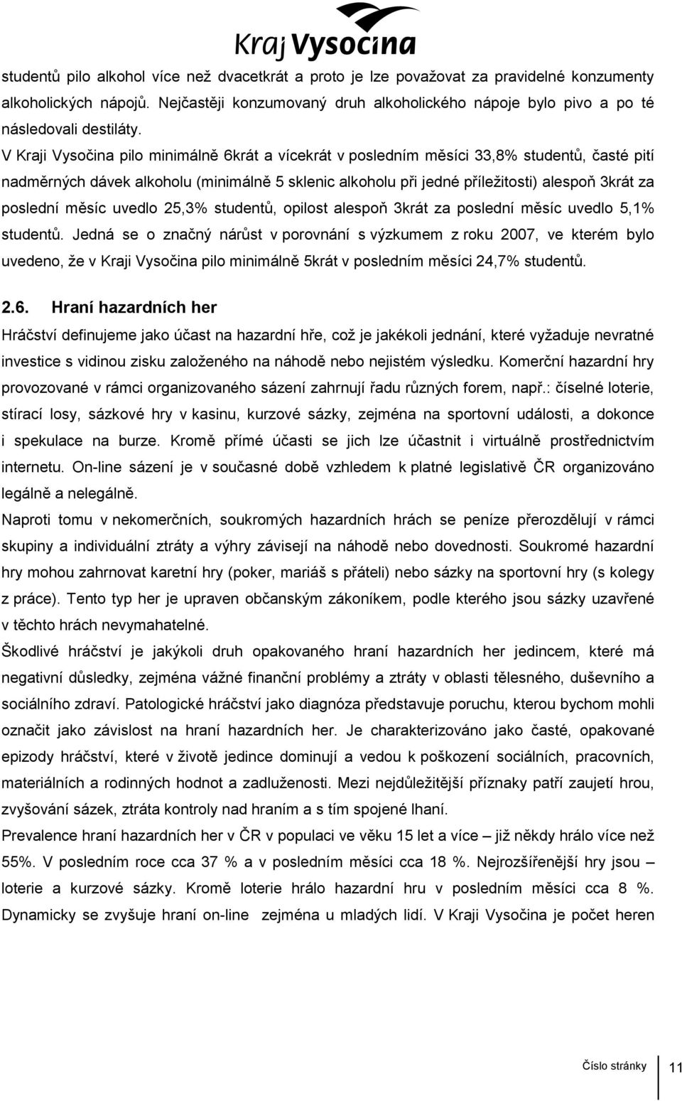 V Kraji Vysočina pilo minimálně 6krát a vícekrát v posledním měsíci 33,8% studentů, časté pití nadměrných dávek alkoholu (minimálně 5 sklenic alkoholu při jedné příležitosti) alespoň 3krát za