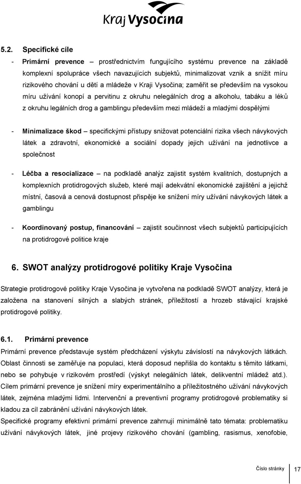 mezi mládeží a mladými dospělými - Minimalizace škod specifickými přístupy snižovat potenciální rizika všech návykových látek a zdravotní, ekonomické a sociální dopady jejich užívání na jednotlivce a