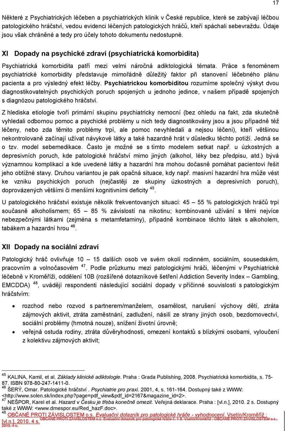 17 XI Dopady na psychické zdraví (psychiatrická komorbidita) Psychiatrická komorbidita patří mezi velmi náročná adiktologická témata.