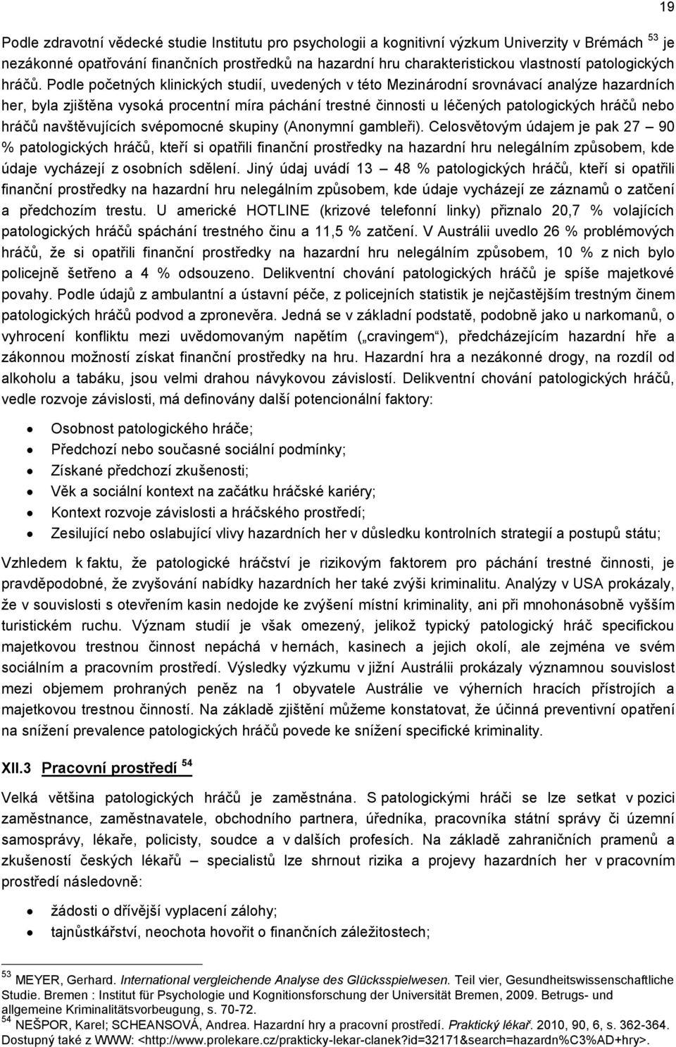 Podle početných klinických studií, uvedených v této Mezinárodní srovnávací analýze hazardních her, byla zjištěna vysoká procentní míra páchání trestné činnosti u léčených patologických hráčů nebo