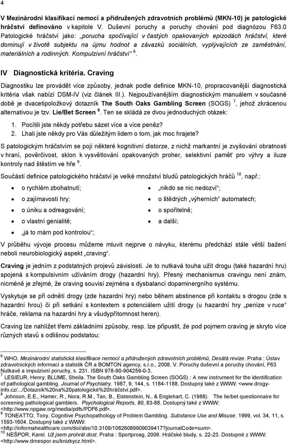 materiálních a rodinných. Kompulzivní hráčství 6. IV Diagnostická kritéria.