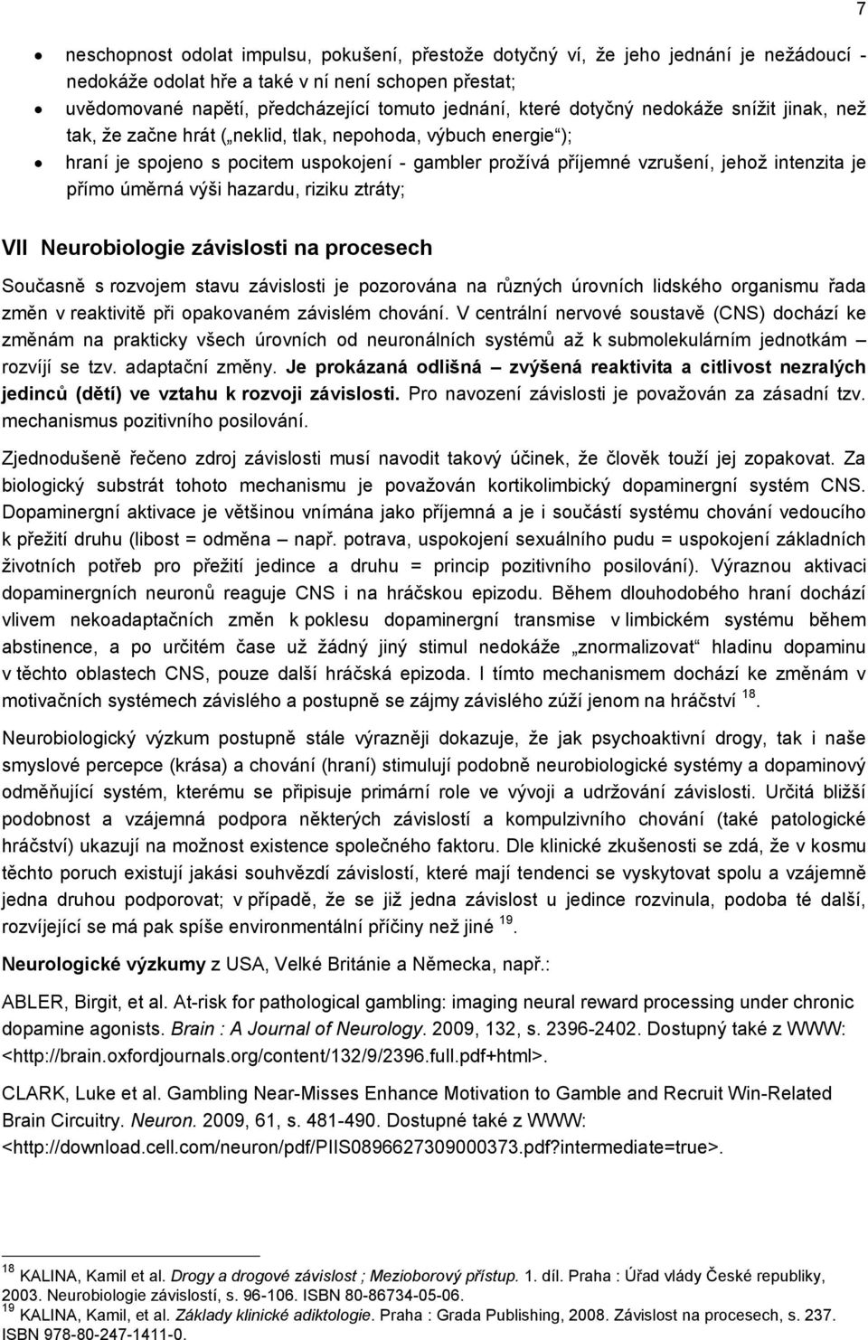 úměrná výši hazardu, riziku ztráty; 7 VII Neurobiologie závislosti na procesech Současně s rozvojem stavu závislosti je pozorována na různých úrovních lidského organismu řada změn v reaktivitě při