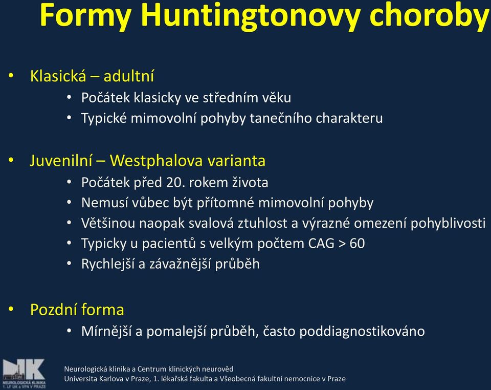 rokem života Nemusí vůbec být přítomné mimovolní pohyby Většinou naopak svalová ztuhlost a výrazné omezení