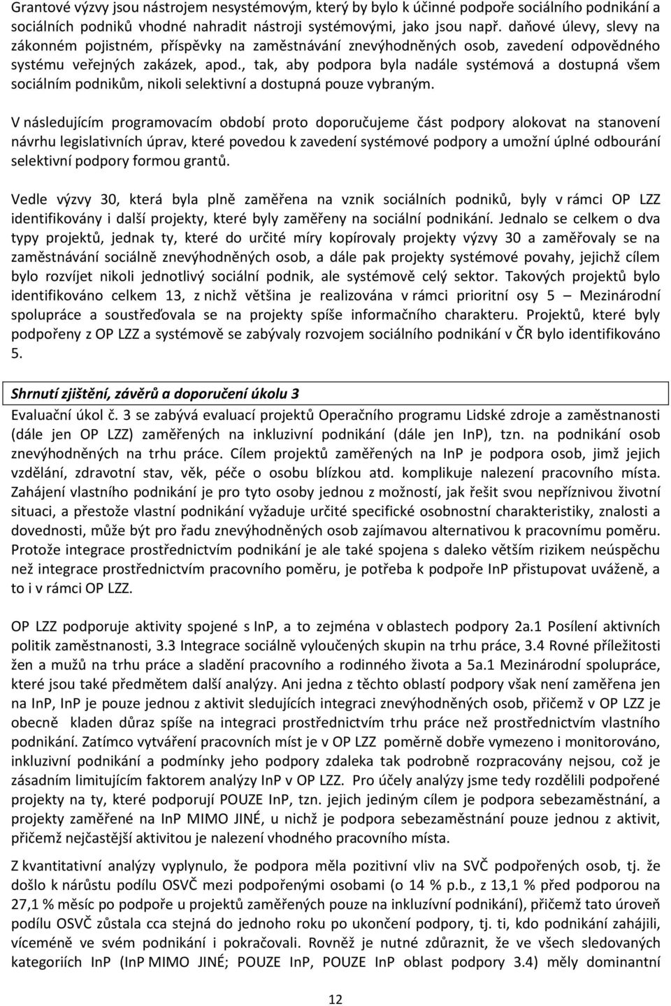 , tak, aby podpora byla nadále systémová a dostupná všem sociálním podnikům, nikoli selektivní a dostupná pouze vybraným.