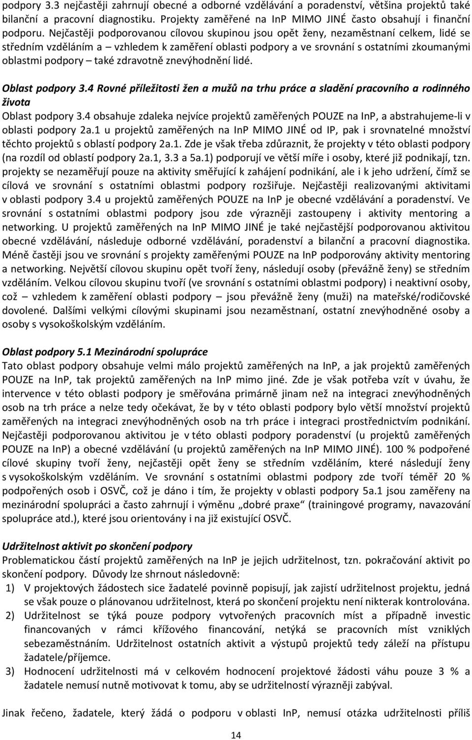 také zdravotně znevýhodnění lidé. Oblast podpory 3.4 Rovné příležitosti žen a mužů na trhu práce a sladění pracovního a rodinného života Oblast podpory 3.