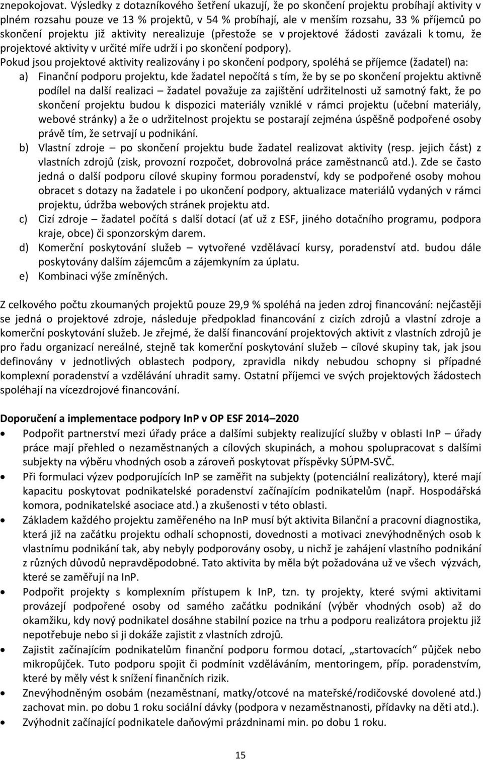 již aktivity nerealizuje (přestože se v projektové žádosti zavázali k tomu, že projektové aktivity v určité míře udrží i po skončení podpory).