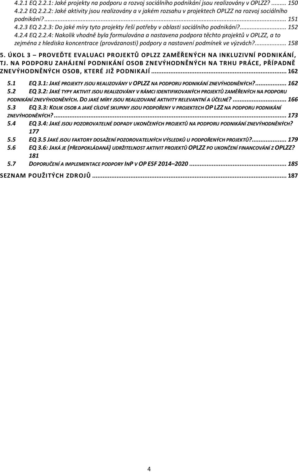 ... 158 5. ÚKOL 3 PROVEĎTE EVALUACI PROJEKTŮ OPLZZ ZAMĚŘENÝCH NA INKLUZIVNÍ PODNIKÁNÍ, TJ.