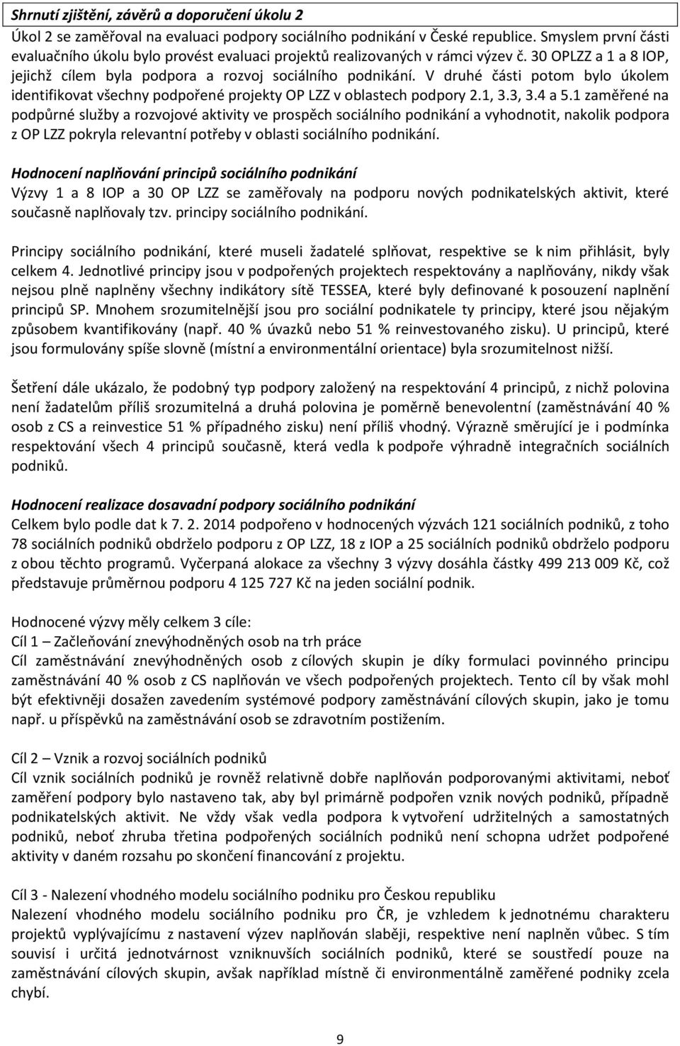 V druhé části potom bylo úkolem identifikovat všechny podpořené projekty OP LZZ v oblastech podpory 2.1, 3.3, 3.4 a 5.