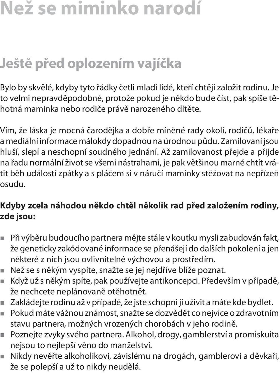 Vím, že láska je mocná èarodìjka a dobøe mínìné rady okolí, rodièù, lékaøe a mediální informace málokdy dopadnou na úrodnou pùdu. Zamilovaní jsou hluší, slepí a neschopní soudného jednání.