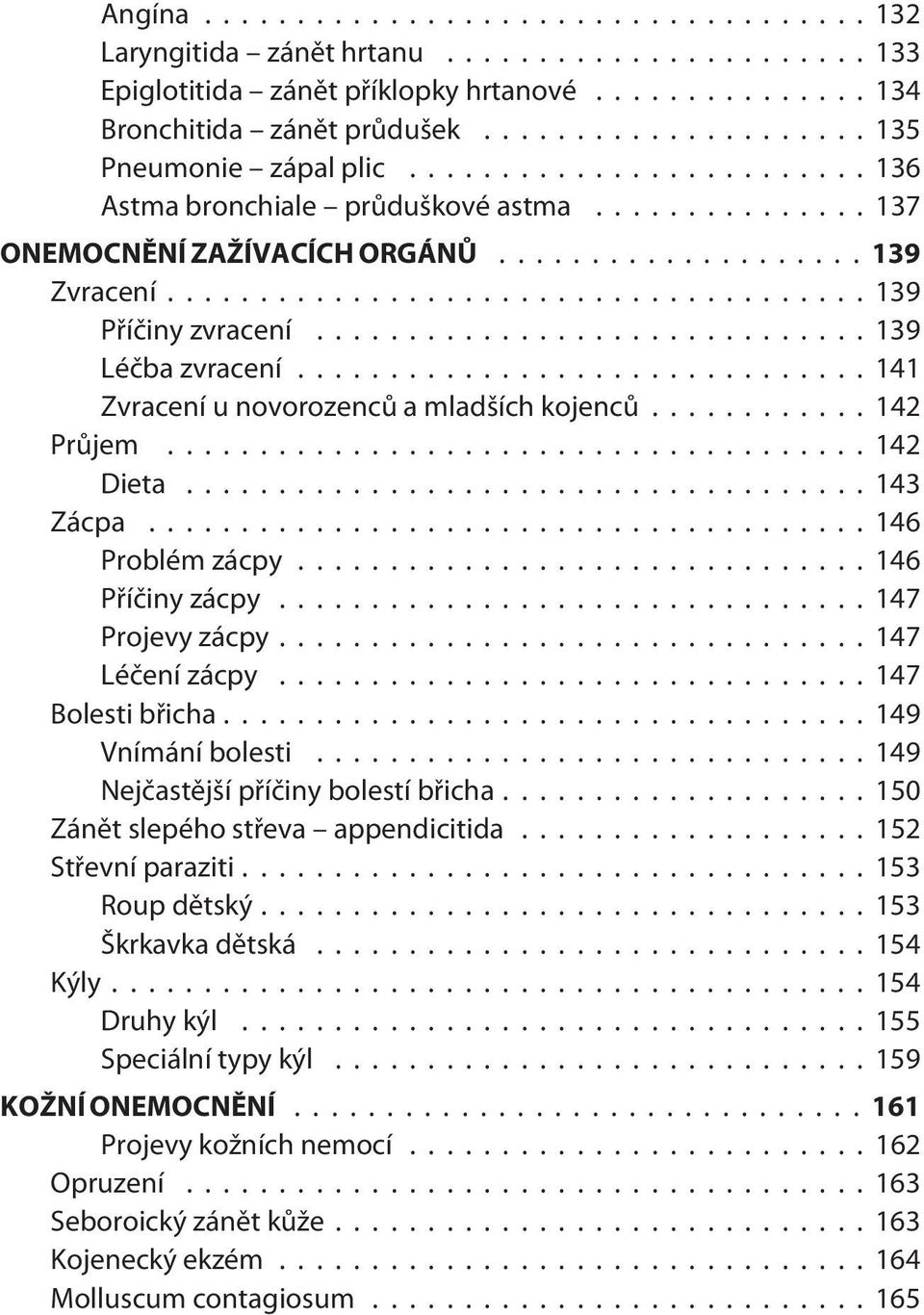 ..146 Pøíèiny zácpy...147 Projevy zácpy...147 Léèení zácpy...147 Bolesti bøicha...149 Vnímání bolesti...149 Nejèastìjší pøíèiny bolestí bøicha...150 Zánìt slepého støeva appendicitida.