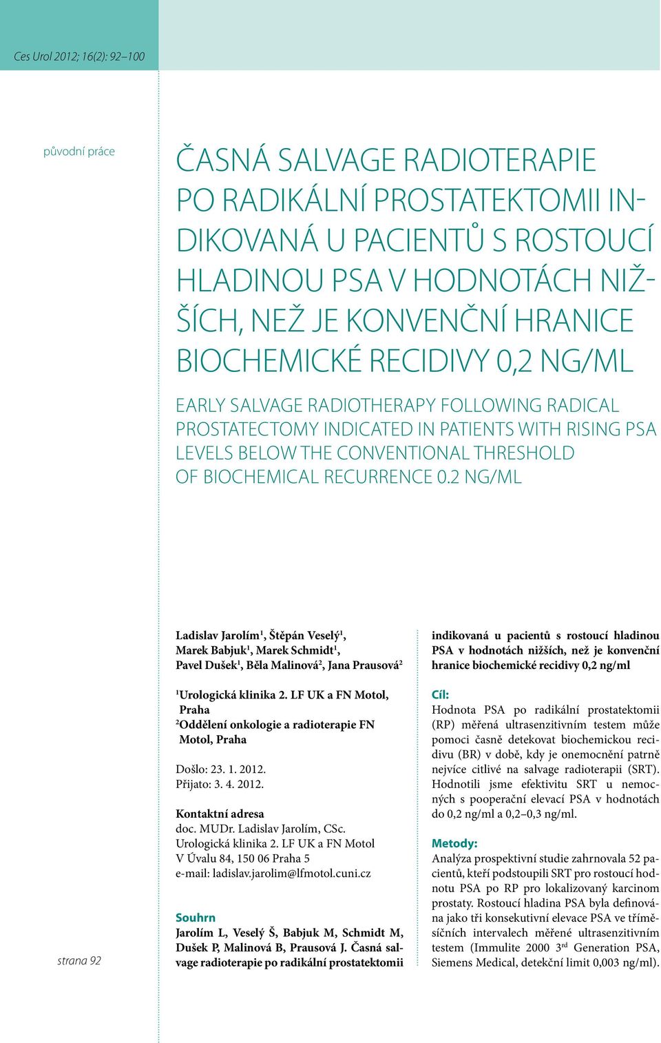 2 ng/ml strana 92 Ladislav Jarolím 1, Štěpán Veselý 1, Marek Babjuk 1, Marek Schmidt 1, Pavel Dušek 1, Běla Malinová 2, Jana Prausová 2 1 Urologická klinika 2.